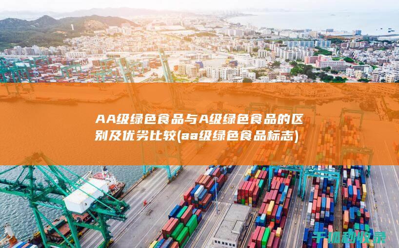 AA级绿色食品与A级绿色食品的区别及优劣比较 (aa级绿色食品标志)