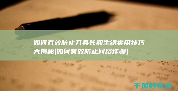 如何有效防止刀具长期生锈 实用技巧大揭秘 (如何有效防止网络诈骗)