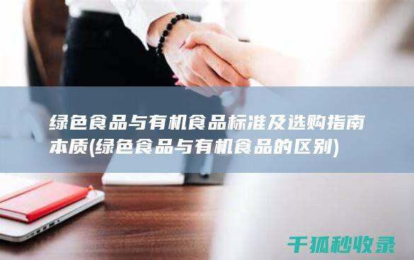 绿色食品与有机食品 标准及选购指南 本质 (绿色食品与有机食品的区别)
