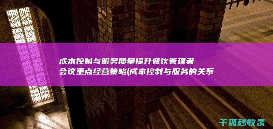 成本控制与服务质量提升 餐饮管理者会议重点 经营策略 (成本控制与服务的关系)