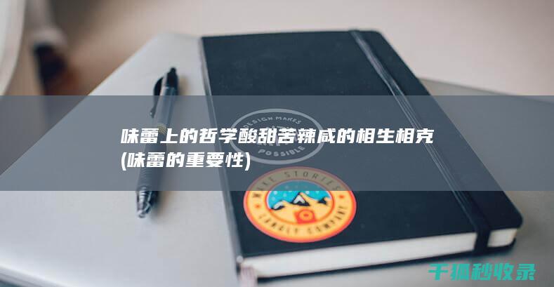 味蕾上的哲学 酸甜苦辣咸的相生相克 (味蕾的重要性)