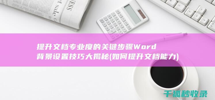 提升文档专业度的关键步骤 Word背景设置技巧大揭秘 (如何提升文档能力)