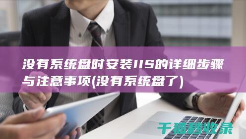 没有系统盘时安装IIS的详细步骤与注意事项 (没有系统盘了)