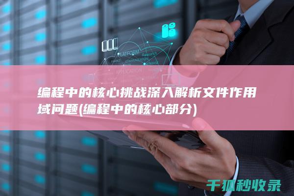 编程中的核心挑战 深入解析文件作用域问题 (编程中的核心部分)