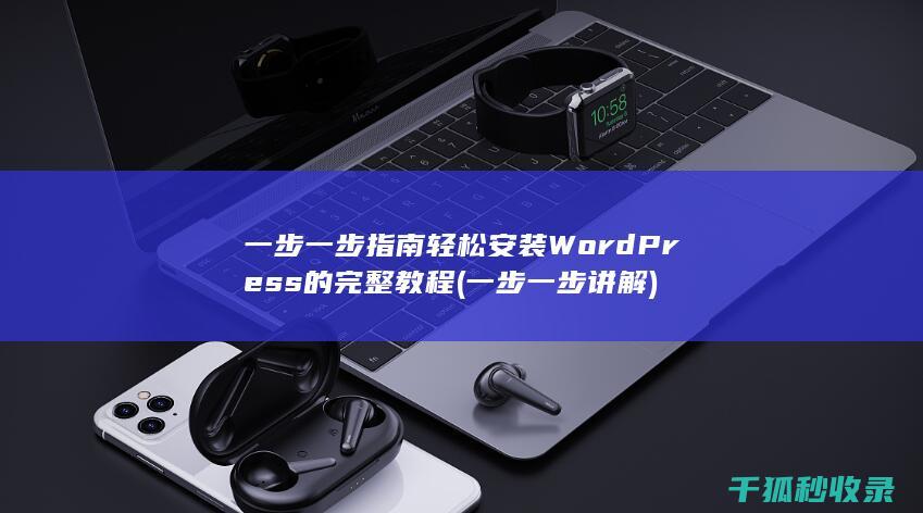 一步一步指南 轻松安装WordPress的完整教程 (一步一步讲解)