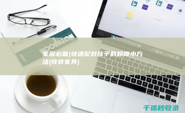 家居必备 | 快速配对袜子的超棒小方法 (快装家具)