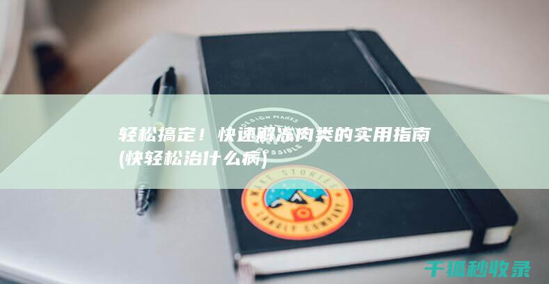 轻松搞定！快速解冻肉类的实用指南 (快轻松治什么病)