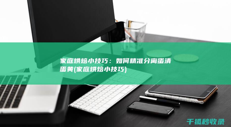 家庭烘焙小技巧：如何精准分离蛋清蛋黄 (家庭烘焙小技巧)
