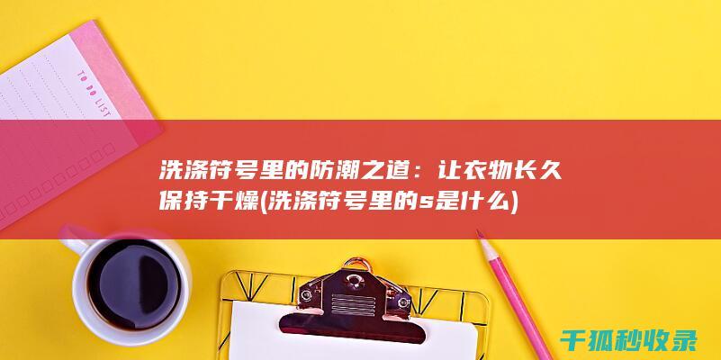 洗涤符号里的防潮之道：让衣物长久保持干燥 (洗涤符号里的s是什么)