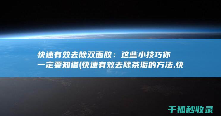快速有效去除双面胶：这些小技巧你一定要知道 (快速有效去除茶垢的方法,快试试吧!)