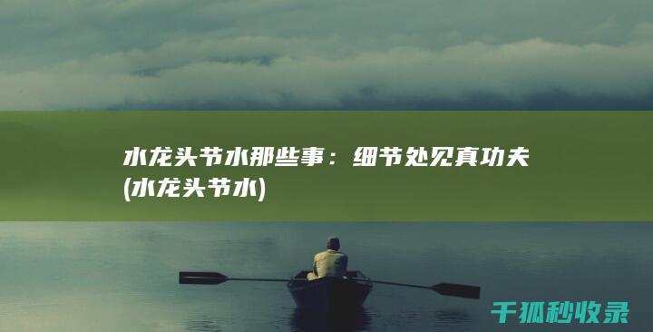 水龙头节水那些事：细节处见真功夫 (水龙头 节水)