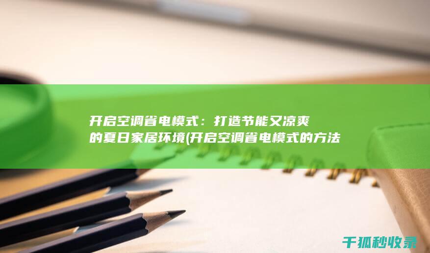 开启空调省电模式：打造节能又凉爽的夏日家居环境 (开启空调省电模式的方法)