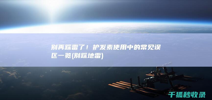 别再踩雷了！护发素使用中的常见误区一览 (别踩地雷)