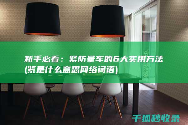 新手必看：紧防晕车的6大实用方法 (紧是什么意思网络词语)
