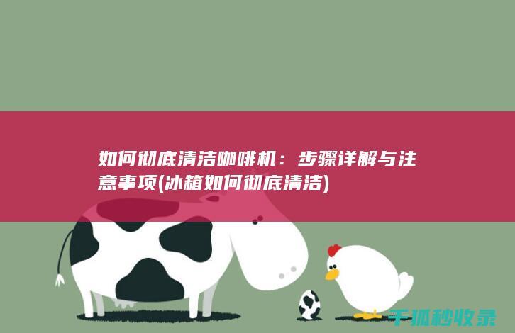 如何彻底清洁咖啡机：步骤详解与注意事项 (冰箱如何彻底清洁)