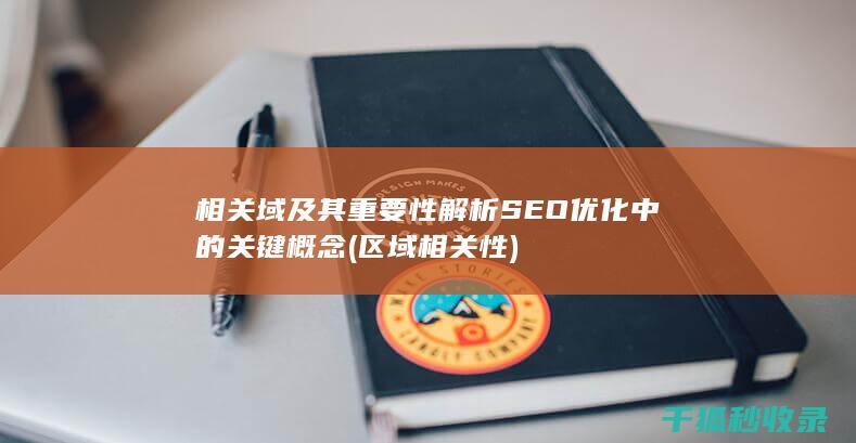相关域及其重要性 解析SEO优化中的关键概念 (区域相关性)