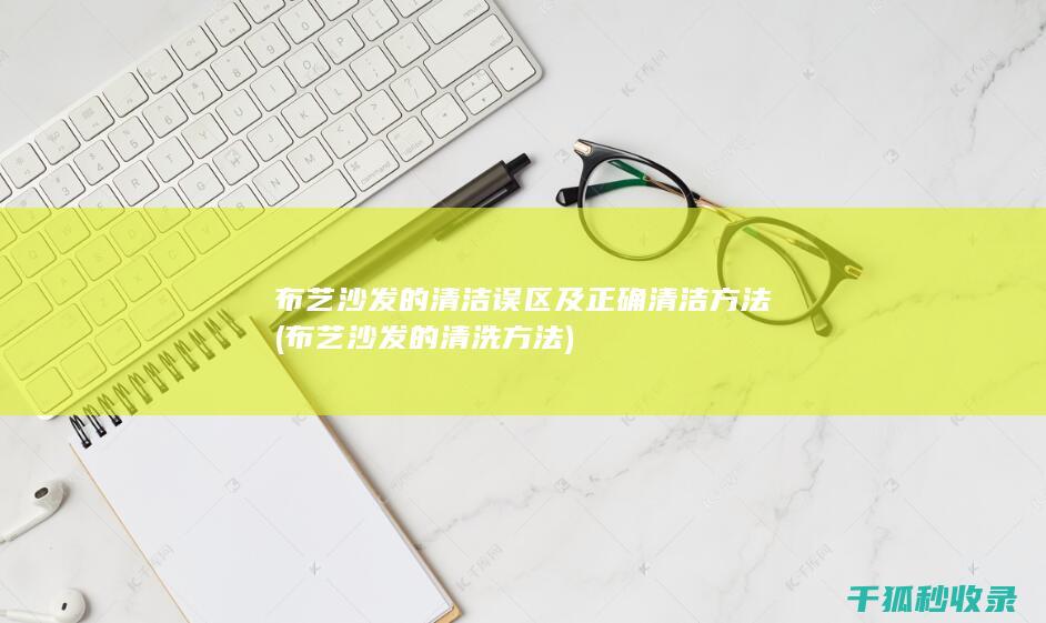 布艺沙发的清洁误区及正确清洁方法 (布艺沙发的清洗方法)