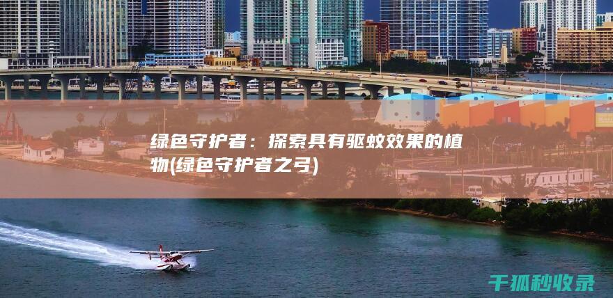 绿色守护者：探索具有驱蚊效果的植物 (绿色守护者之弓)