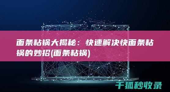 面条粘锅大揭秘：快速解决快面条粘锅的妙招 (面条 粘锅)