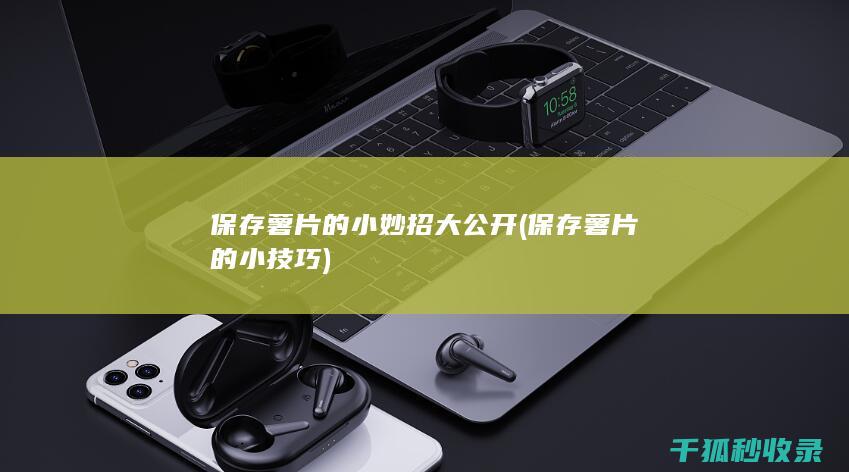 保存薯片的小妙招大公开 (保存薯片的小技巧)