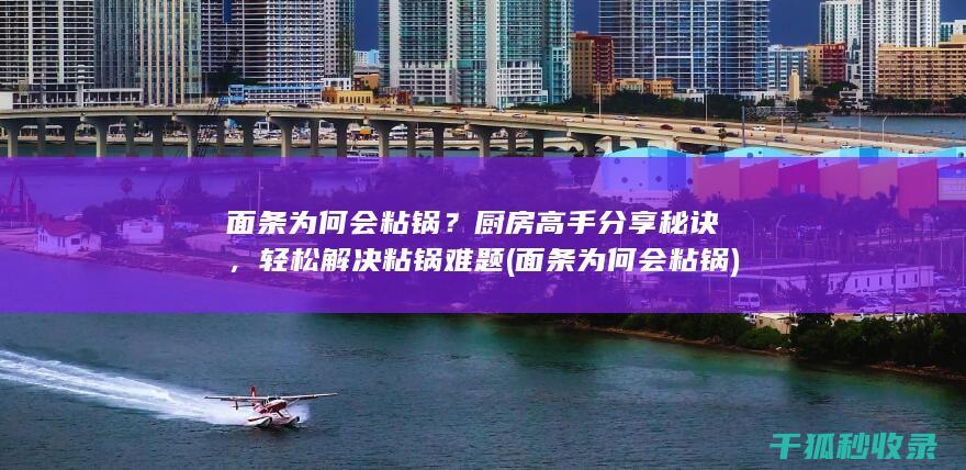 面条为何会粘锅？厨房高手分享秘诀，轻松解决粘锅难题 (面条为何会粘锅)