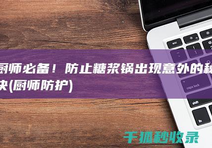 厨师必备！防止糖浆锅出现意外的秘诀 (厨师防护)
