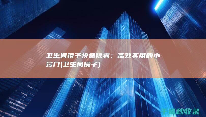 卫生间镜子快速除雾：高效实用的小窍门 (卫生间 镜子)