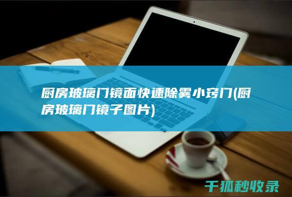 厨房玻璃门镜面快速除雾小窍门 (厨房玻璃门镜子图片)