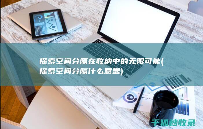 探索空间分隔在收纳中的无限可能 (探索空间分隔什么意思)
