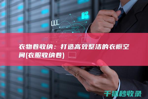 衣物卷收纳：打造高效整洁的衣橱空间 (衣服收纳卷)