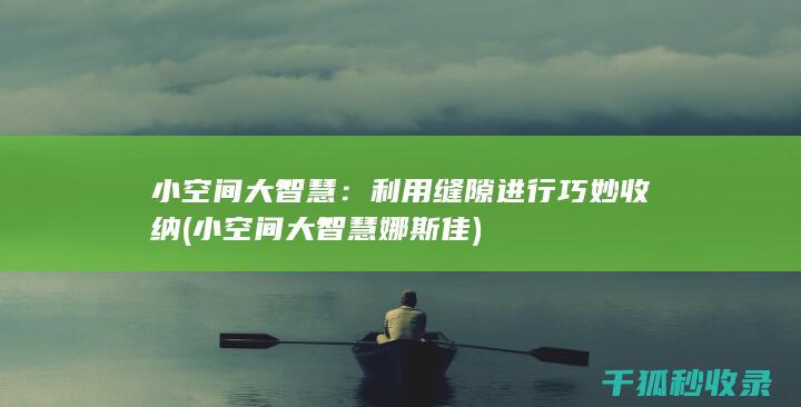 小空间大智慧：利用缝隙进行巧妙收纳 (小空间大智慧娜斯佳)
