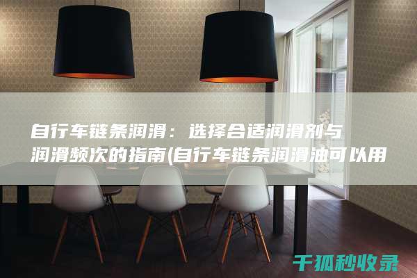 自行车链条润滑：选择合适润滑剂与润滑频次的指南 (自行车链条润滑油可以用什么代替)