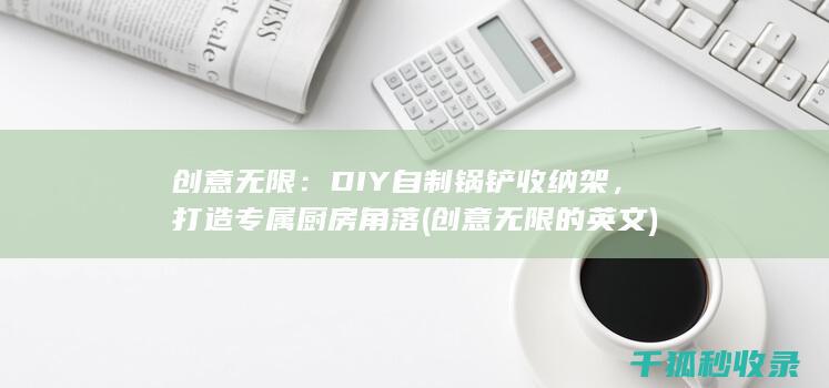 创意无限：DIY自制锅铲收纳架，打造专属厨房角落 (创意无限的英文)