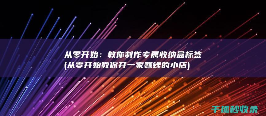 从零开始：教你制作专属收纳盒标签 (从零开始教你开一家赚钱的小店)