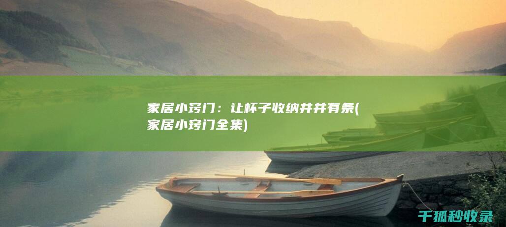 家居小窍门：让杯子收纳井井有条 (家居小窍门全集)