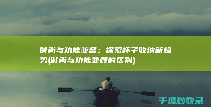 时尚与功能兼备：探索杯子收纳新趋势 (时尚与功能兼顾的区别)