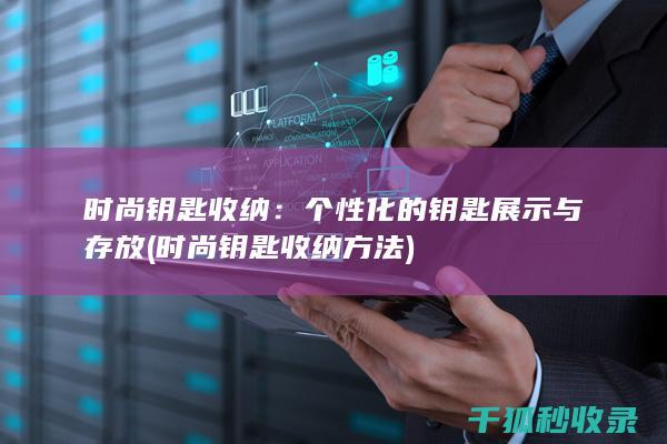 时尚钥匙收纳：个性化的钥匙展示与存放 (时尚钥匙收纳方法)