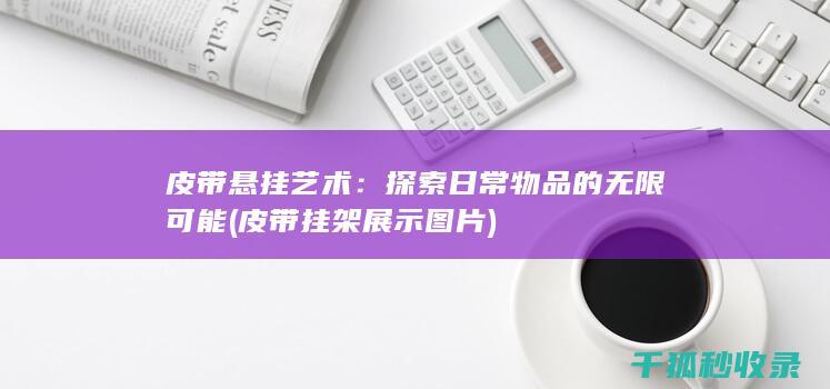 皮带悬挂艺术：探索日常物品的无限可能 (皮带挂架展示图片)