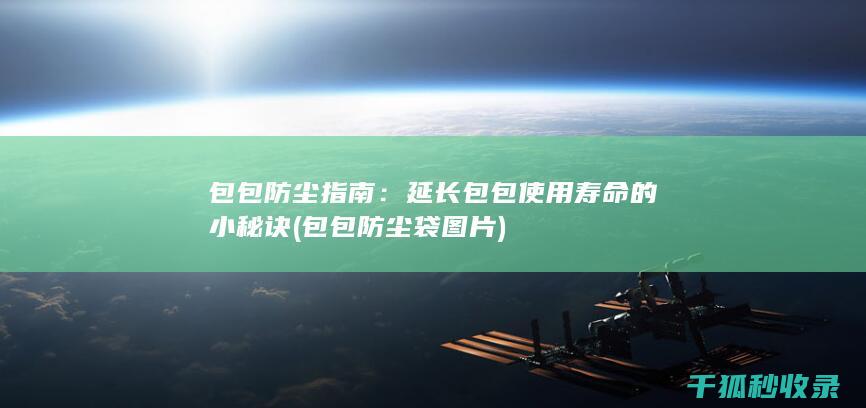 包包防尘指南：延长包包使用寿命的小秘诀 (包包防尘袋图片)