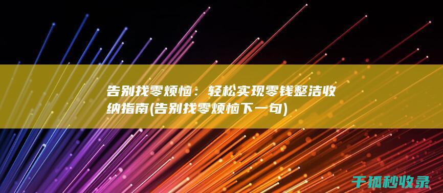 告别找零烦恼：轻松实现零钱整洁收纳指南 (告别找零烦恼下一句)