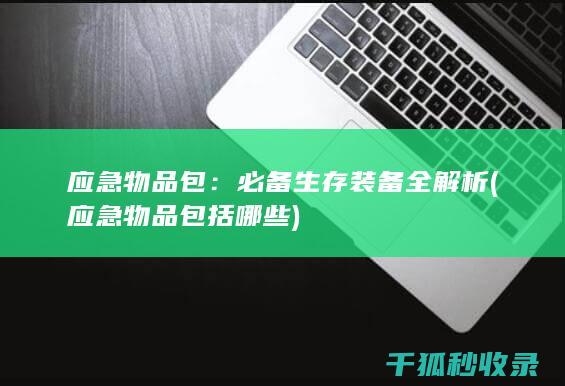 应急物品包：必备生存装备全解析 (应急物品包括哪些)