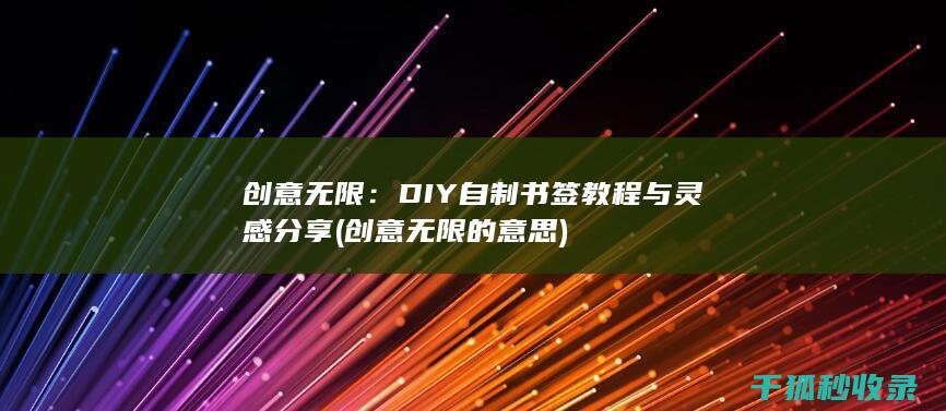 创意无限：DIY自制书签教程与灵感分享 (创意无限的意思)