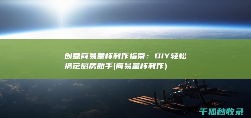 创意简易量杯制作指南：DIY轻松搞定厨房助手 (简易量杯制作)