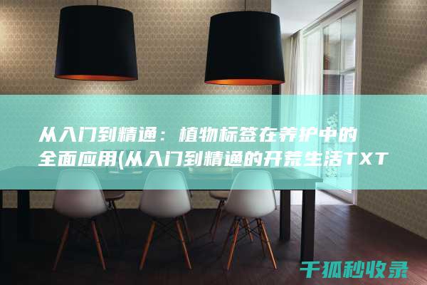 从入门到精通：植物标签在养护中的全面应用 (从入门到精通的开荒生活TXT)