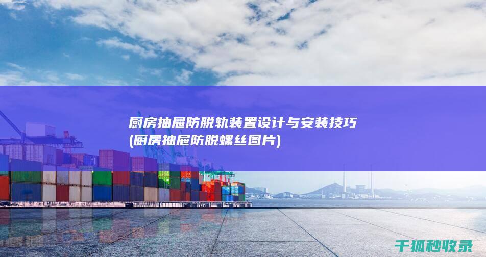 厨房抽屉防脱轨装置设计与安装技巧 (厨房抽屉防脱螺丝图片)