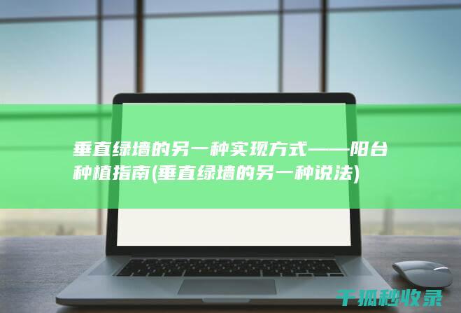 垂直绿墙的另一种实现方式——阳台种植指南 (垂直绿墙的另一种说法)