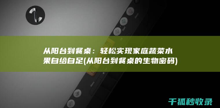 从阳台到餐桌：轻松实现家庭蔬菜水果自给自足 (从阳台到餐桌的生物密码)