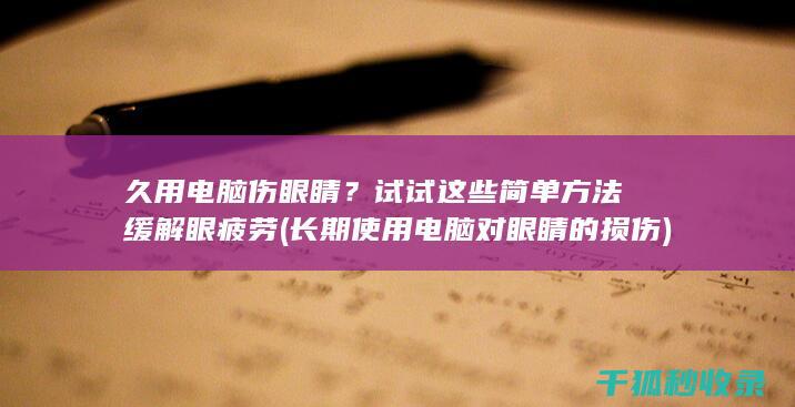 久用电脑伤眼睛？试试这些简单方法缓解眼疲劳 (长期使用电脑对眼睛的损伤)