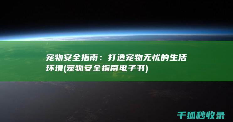 宠物安全指南：打造宠物无忧的生活环境 (宠物安全指南电子书)