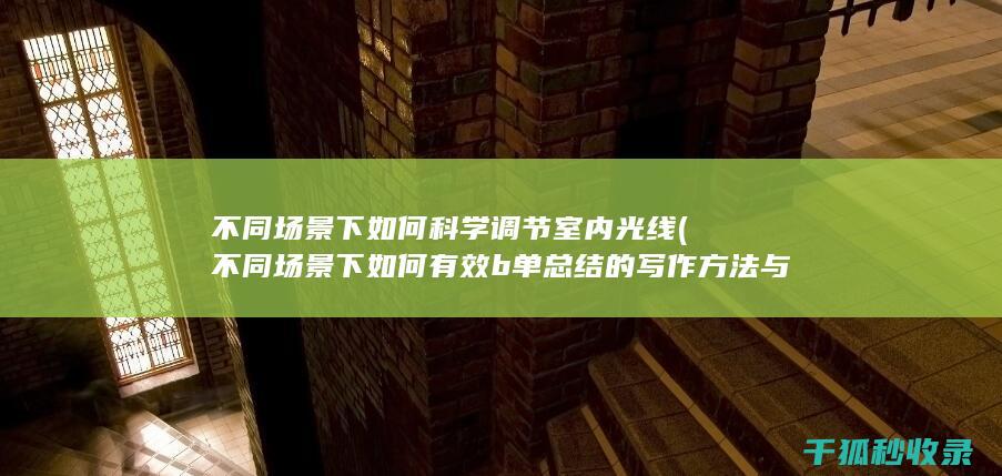 不同场景下如何科学调节室内光线 (不同场景下如何有效b单总结的写作方法与方法)